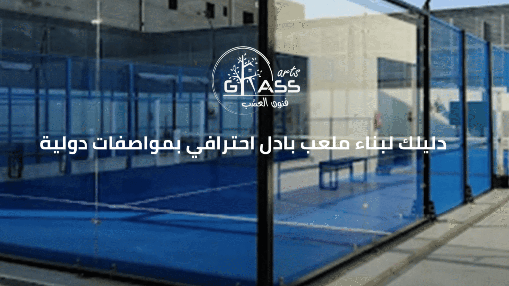 دليلك لانشاء ملعب بادل احترافي بمواصفات دولية