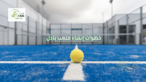 خطوات إنشاء ملعب بادل من البداية حتى التشغيل خطوات إنشاء ملعب بادل من البداية حتى التشغيل