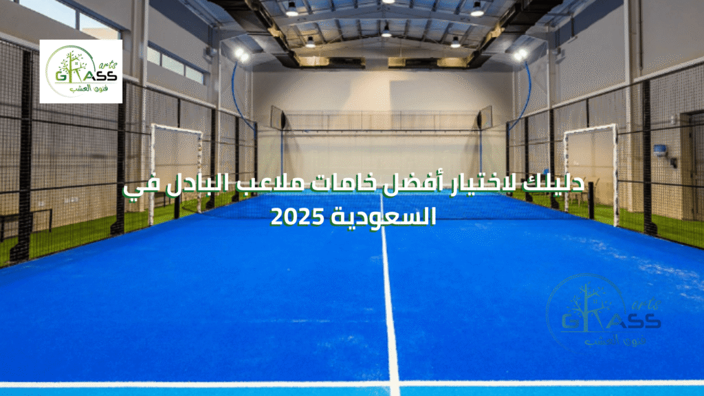 دليلك لاختيار أفضل خامات ملاعب البادل في السعودية 2025